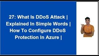 27: Azure DDoS Protection | DDoS Concept Explained In Simple Words | How To Configure DDoS