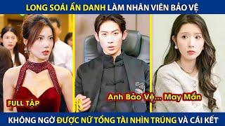 Long Soái Ẩn Danh Làm Nhân Viên Bảo Vệ, Ai Ngờ Được Nữ Tổng Tài Nhìn Trúng Và Cái Kết | review phim