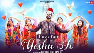  I LOVE YOU YESHU JI  BAKHSHEESH MASIH || OFFICIAL NEW MASIH SONG