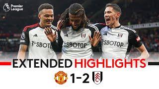 EXTENDED HIGHLIGHTS | Man Ud 1-2 Fulham | Iwobi At The Death Seals Memorable Victory At Old Traford