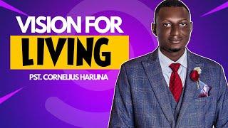 VISION FOR LIVING | PST CORNELIUS HARUNA