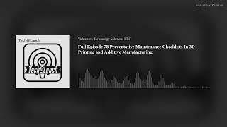 Full Episode 78 Preventative Maintenance Checklists In 3D Printing and Additive Manufacturing