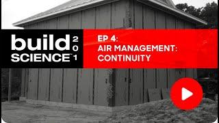 Build Science 201: Ep. 4 - Air Management: Continuity