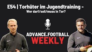 E534| Torhüter im Jugendtraining - Wer darf/soll/muss in Tor? // Advance.Football-Podcast