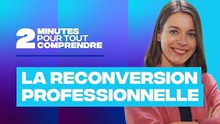 2 minutes pour tout comprendre - La reconversion professionnelle