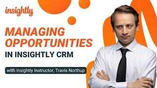 Insightly CRM Opportunity Management: Using Opportunities to Manage Deals and Sales Processes