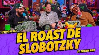 Episodio 303 - El Roast de Slobotzky Ft. Charin Ruiz