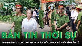 Bản tin thời sự 26/12: Chủ nuôi 2 con chó becgie cắn bé gái 5 tuổi tử vong thương tâm lĩnh án tù