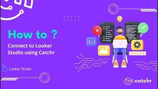 How to use Looker Studio with Catchr?