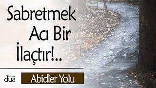 Kadere Rıza Göstermek ve SABRETMEK Ağır Bir Yük Acı Bir İlaçtır!.. | İmam Gazali / Abidler Yolu