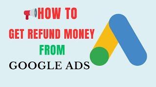 How to Get Refund from Google Ads | Requesting Refund Process from Google Ads Account | Get Refund