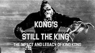 Kong's Still The King - The Impact and Legacy of King Kong