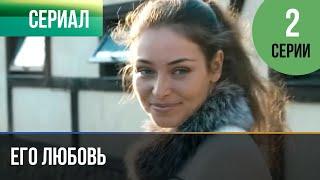 ▶️ Его любовь 2 серия - Мелодрама | Фильмы и сериалы