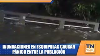 Inundaciones en Esquipulas causan pánico entre la población