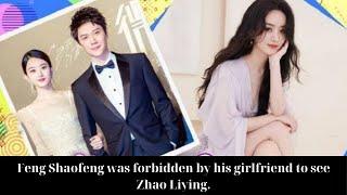 Feng Shaofeng was forbidden by his girlfriend to see Zhao Liying.