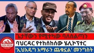 #zaramedia -ጌታቸውን የሚተካው ባለስልጣን/ባህርዳር የተከሰከሰው ሄሊኮፕተር/'ኢህአዴግ አማራን ጨቁኗል' መንግስት