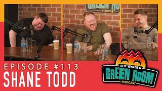 #113 With Guest Shane Todd - Hot Water’s Green Room w/Tony & Jamie