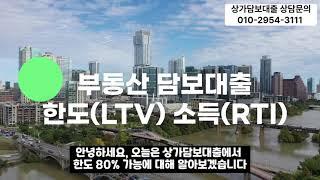 상가담보대출 80%한도 LTV, RTI 설명  (부동산 담보대출 상담문의 010-2954-3111)