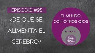 EPISODIO 95: ¿DE QUÉ SE ALIMENTA EL CEREBRO?