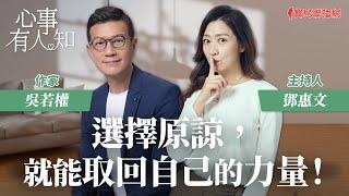 選擇原諒，就能取回自己的力量！ - 鄧惠文 專訪 吳若權 作家 -【心事有人知】20231027