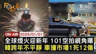 【0101FOCUS世界新聞LIVE】全球煙火迎新年 101空拍視角曝　韓跨年不平靜 車撞市場1死12傷