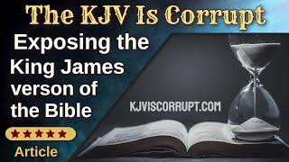 The KJV Is Corrupt, Exposing the King James Version of the Bible