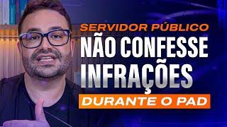 [Defesa PAD] Servidor, Não Confesse Infrações Durante o PAD