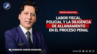 Labor fiscal, policial y la diligencia de allanamiento en el proceso penal | Emerson Chávez