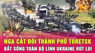 Cập nhật chiến sự Ukraine: Nga cắt đôi thành phố Toretsk bắt sống toàn bộ lính Kiev rút lui