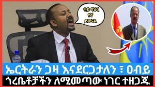 ኤርትራን ጋዛ እናደርጋታለን ፣ ዐብይ | ጎረቤቶቻችን ለሚመጣው ነገር ተዘጋጁ | ቀይ ባህር የኛ ይሆናል Ethiopian news