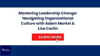 Mastering Leadership Change: Navigating Organizational Culture with Adam Markel & Lisa Carlin