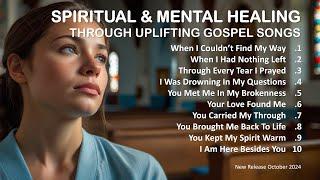 Spiritual & Mental Healing Through Uplifting Gospel Songs | New Gospel Worship Songs 2024