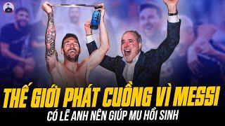 THẾ GIỚI PHÁT CUỒNG VÌ MESSI GIÚP INTER ĐOẠT 2 CÚP TRONG HƠN 1 NĂM: CÓ LẼ ANH NÊN GIÚP MU HỒI SINH