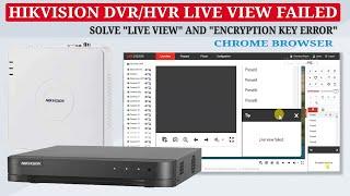 How to Resolve Live View failed and encryption key error on Hikvision DVR/HVR with Chrome Browser