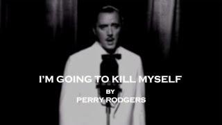 Perry Rodgers - I'm Going To Kill Myself