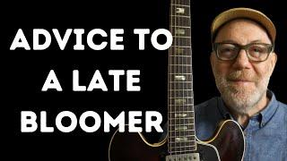 ADVICE to a LATE BLOOMER (GUITARIST)