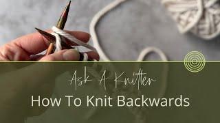 Ask A Knitter Ep. 32 | How To Knit Backwards