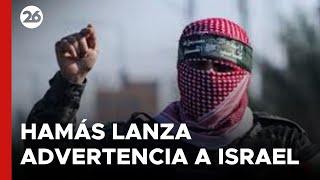 MEDIO ORIENTE |  Hamás lanza advertencia a Israel