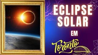 O Dia Transformado em Noite O Eclipse Solar Total de 2024 em Toronto