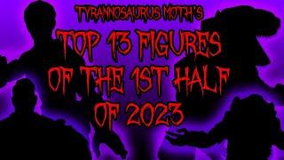 Tyrannosaurus Moth's Top 13 Figures of the First Half of 2023