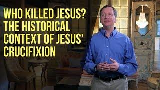 Who Killed Jesus? The Historical Context of Jesus' Crucifixion