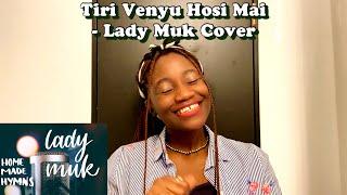 Tiri Venyu Hosi Mai || Cover by Lady Muk