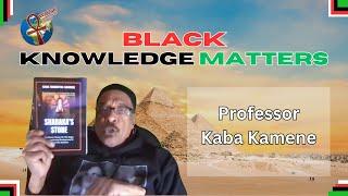 Black Knowledge Matters: Professor Kaba Kamene