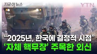 미국 '핵우산' 사라질 수도..."2025년, 한국 핵무장 논의 결정적 시점" [지금이뉴스]  / YTN