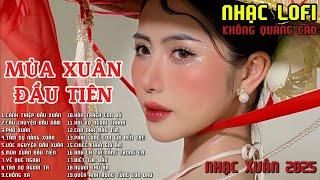 MÙA XUÂN ĐẦU TIÊN | LK NHẠC XUÂN 2025 | LK NHẠC QUÊ HƯƠNG | LK NHẠC LOFI HAY NHẤT