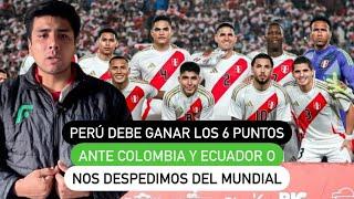 Perú debe ganar los 6 puntos ante Colombia y Ecuador o nos despedimos del Mundial