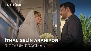 İthal Gelin Aranıyor 9. Bölüm Fragmanı (Yeni Bölüm)