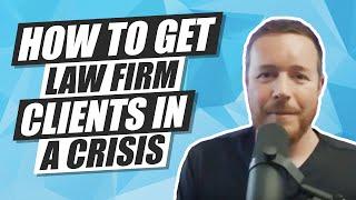 How to Get Law Firm Clients in a Crisis