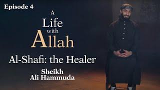 Al-Shafi: the Healer | 04 | A Life with Allah | Sheikh Ali Hammuda