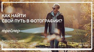 Трейлер класса «Как найти свой путь в фотографии?» Антон Мартынов